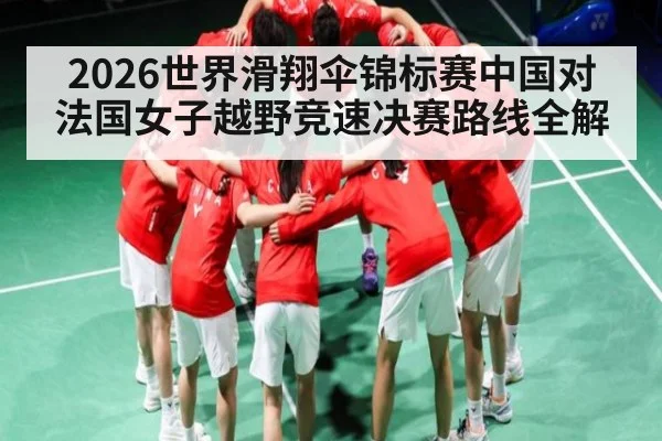 2026世界滑翔伞锦标赛中国对法国女子越野竞速决赛路线全解